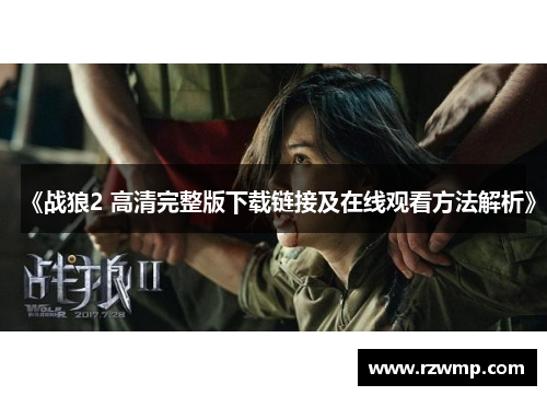 《战狼2 高清完整版下载链接及在线观看方法解析》